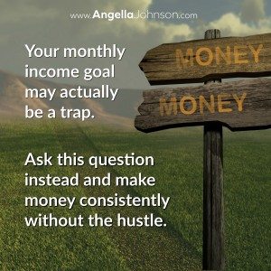 Your monthly income goal may actually be a trap. 