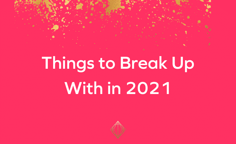 Things to Break Up with in 2021