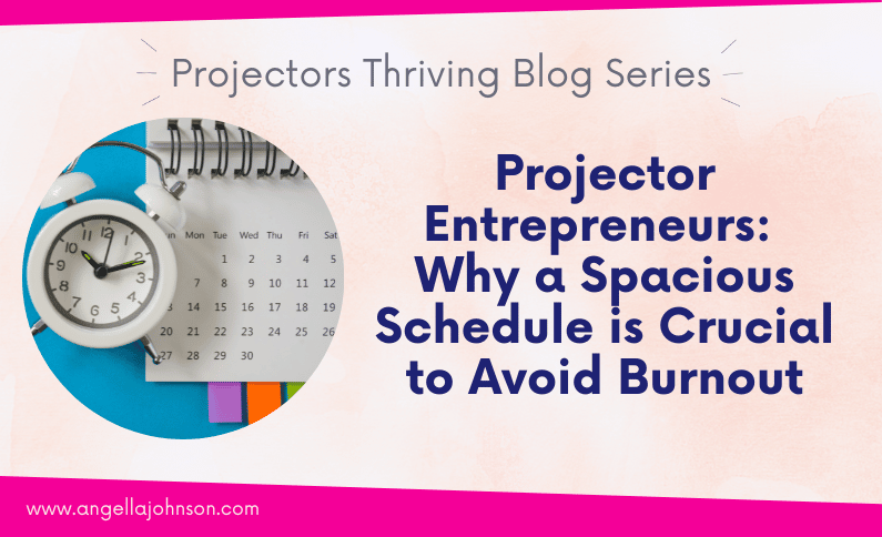 Projector Entrepreneurs: Why a Spacious Schedule is Crucial to Avoid Burnout [Human Design]