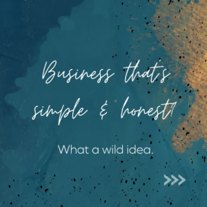 text that reads, "Business that's simple and honest? What a wild idea."