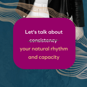 text against dark pink background that reads, "Let's talk about consistency (consistency is crossed out) your natural rhythm and capacity.